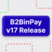 B2BinPay Launches Version 17 of Its Platform, Reaching New Heights of Usability and Performance