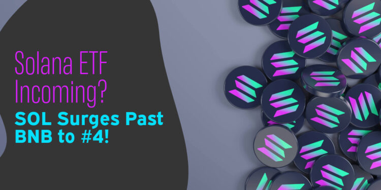 Solana ETF Next? SOL Rallies 14%, Surpasses BNB to Become Fourth Largest Crypto