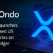 Ondo Ignites DeFi Buzz With Launch of Tokenised US Treasuries on XRP Ledger
